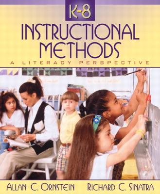 K-8 Instructional Methods: A Literacy Perspective - Ornstein, Allan C, Professor, and Sinatra, Richard I