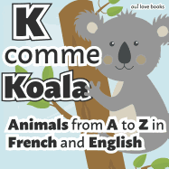 K Comme Koala: Animals from A to Z in French and English