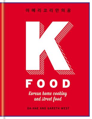 K-Food: Korean Home Cooking and Street Food - West, Da-Hae, and West, Gareth