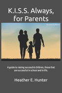 K.I.S.S. Always, for Parents, Second Edition: A guide to raising successful children, those that are successful in school and in life.