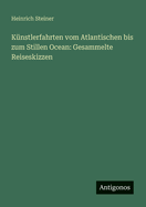 K?nstlerfahrten vom Atlantischen bis zum Stillen Ocean: Gesammelte Reiseskizzen