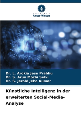 K?nstliche Intelligenz in der erweiterten Social-Media-Analyse - Prabhu, L Arokia Jesu, Dr., and Selvi, S Arun Mozhi, Dr., and Kumar, S Jerald Jeba, Dr.