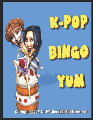 K-Pop Bingo Yum!: The K-Pop Beast Dessert Bingo - Westbrook, C L