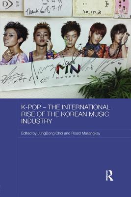 K-pop - The International Rise of the Korean Music Industry - Choi, JungBong (Editor), and Maliangkay, Roald (Editor)