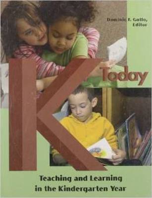 K Today: Teaching and Learning in the Kindergarten Year - Gullo, Dominic F