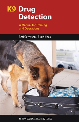 K9 Drug Detection: A Manual for Training and Operations - Gerritsen, Resi, and Haak, Ruud