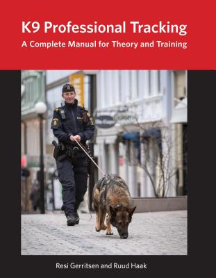 K9 Professional Tracking: A Complete Manual for Theory and Training - Gerritsen, Resi, and Haak, Ruud