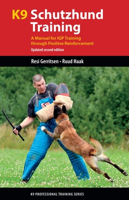 K9 Schutzhund Training: A Manual for Igp Training Through Positive Reinforcement - Gerritsen, Resi, and Haak, Ruud