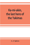 Ka-mi-akin, the last hero of the Yakimas
