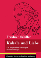 Kabale und Liebe: Ein b?rgerliches Trauerspiel in f?nf Aufz?gen (Band 117, Klassiker in neuer Rechtschreibung)