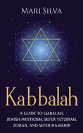 Kabbalah: A Guide to Qabalah, Jewish Mysticism, Sefer Yetzirah, Zohar, and Sefer Ha-Bahir