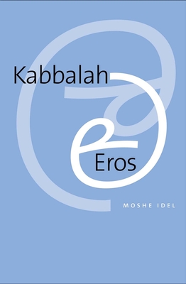 Kabbalah and Eros - Idel, Moshe