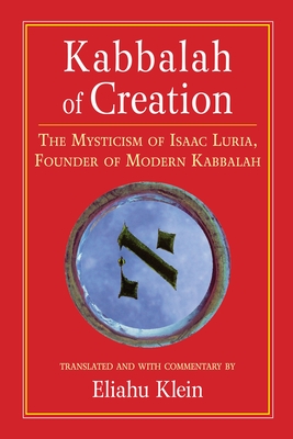 Kabbalah of Creation: The Mysticism of Isaac Luria, Founder of Modern Kabbalah - Klein, Eliahu (Translated by)