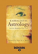 Kabbalistic Astrology: And the Meaning of Our Lives (Large Print 16pt)