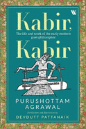 Kabir, Kabir :: The Life of India's Greatest Poet-Mystic