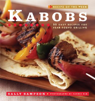 Kabobs: 52 Easy Recipes for Year-Round Grilling - Sampson, Sally, and Kim, Yunhee (Photographer)
