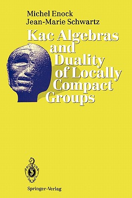 Kac Algebras and Duality of Locally Compact Groups - Enock, Michel, and Ocneanu, A. (Epilogue by), and Connes, A. (Preface by)