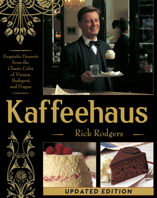 Kaffeehaus: Exquisite Desserts from the Classic Cafes of Vienna, Budapest, and Prague Revised Edition - Rodgers, Rick