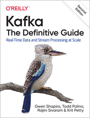 Kafka - The Definitive Guide: Real-Time Data and Stream Processing at Scale - Shapira, Gwen, and Palino, Todd, and Sivaram, Rajini