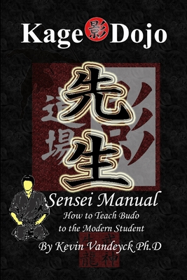 Kage Dojo Sensei Manual - Vandeyck Ph D, Kevin