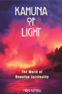 Kahuna of Light: The World of Hawaiian Spirituality