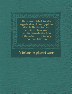 Kain Und Abel in Der Agada Den Apokryphen, Der Hellenistischen, Christlichen Und Muhammedanischen Literatur.