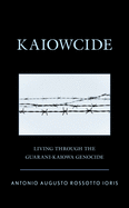 Kaiowcide: Living Through the Guarani-Kaiowa Genocide