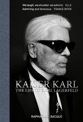 Kaiser Karl: The Life of Karl Lagerfeld - Bacque, Raphaelle