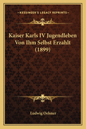 Kaiser Karls IV Jugendleben Von Ihm Selbst Erzahlt (1899)