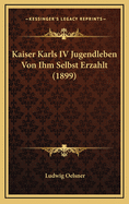 Kaiser Karls IV Jugendleben Von Ihm Selbst Erzahlt (1899)