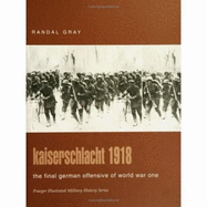 Kaiserschlacht 1918: The Final German Offensive of World War One - Gray, Randal