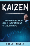 Kaizen: A Comprehensive Beginner's Guide to Learn the Realms of Kaizen from A-Z