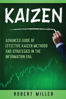 Kaizen: Advanced Guide of Effective Kaizen Methods and Strategies in the Information Era - Miller, Robert