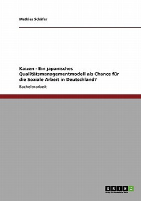 Kaizen - Ein Japanisches Qualitatsmanagementmodell ALS Chance Fur Die Soziale Arbeit in Deutschland? - Sch?fer, Mathias
