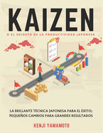 KAIZEN o el secreto de la productividad japonesa: La brillante t?cnica japonesa para el ?xito; Pequeos cambios para grandes resultados