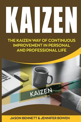 Kaizen: The Kaizen Way of Continuous Improvement in Personal and Professional Life - Bowen, Jennifer, and Bennett, Jason