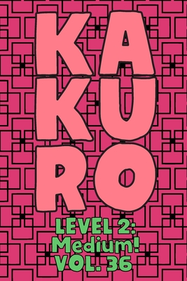 Kakuro Level 2: Medium! Vol. 36: Play Kakuro 14x14 Grid Medium Level Number Based Crossword Puzzle Popular Travel Vacation Games Japanese Mathematical Logic Similar to Sudoku Cross-Sums Math Genius Cross Additions Fun for All Ages Kids to Adult Gifts - Numerik, Sophia