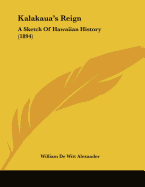 Kalakaua's Reign: A Sketch Of Hawaiian History (1894)