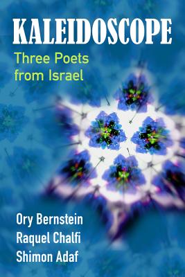 Kaleidoscope: Three Poets from Israel - Bernstein, Ory, and Chalfi, Racquel, and Adaf, Shimon