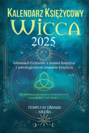 Kalendarz ksi  ycowy Wicca - 2025: Almanach Grimoire z fazami ksi  yca i astrologicznym znakiem ksi  yca, Dla zielonej czarownicy i nowoczesnej poga skiej czarownicy