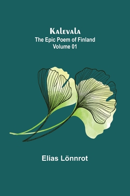 Kalevala: the Epic Poem of Finland - Volume 01 - Lnnrot, Elias