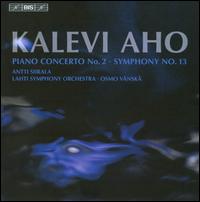 Kalevi Aho: Piano Concerto No. 2; Symphony No. 13 - Antti Siirala (piano); Lahti Symphony Orchestra; Osmo Vnsk (conductor)