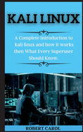 Kali Linux Series: A Complete Introduction to kali linux and how it works then What Every Superuser Should Know. ( edition 2 )