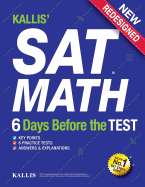 Kallis' SAT Math - 6 Days Before the Test (6 Practice Tests+college SAT Prep + Study Guide Book for the New SAT): SAT Prep 2016 - 2017