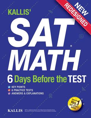 Kallis' SAT Math - 6 Days Before the Test (6 Practice Tests+college SAT Prep + Study Guide Book for the New SAT): SAT Prep 2016 - 2017 - Kallis