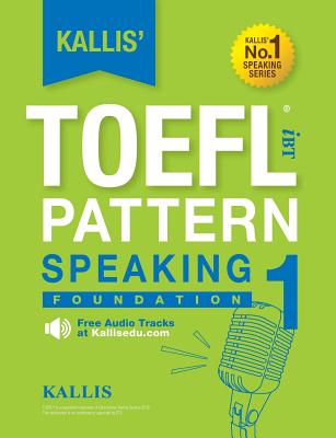 Kallis' TOEFL iBT Pattern Speaking 1: Foundation (College Test Prep 2016 + Study Guide Book + Practice Test + Skill Building - TOEFL iBT 2016) - Kallis