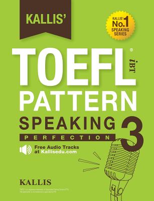 Kallis' TOEFL iBT Pattern Speaking 3: Perfection (College Test Prep 2016 + Study Guide Book + Practice Test + Skill Building - TOEFL iBT 2016) - Kallis