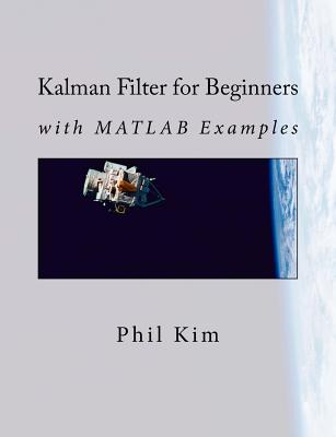 Kalman Filter for Beginners: with MATLAB Examples - Huh, Lynn (Translated by), and Kim, Phil