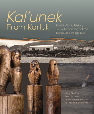 Kal'unek-from Karluk: Kodiak Alutiiq History and the Archaeology of the Karluk One Village Site - Steffian, Amy (Editor), and Leist, Marnie (Editor), and Haakanson, Jr., Sven (Editor)