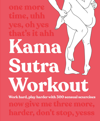 Kama Sutra Workout: Work Hard, Play Harder with 300 Sensual Sexercises - DK